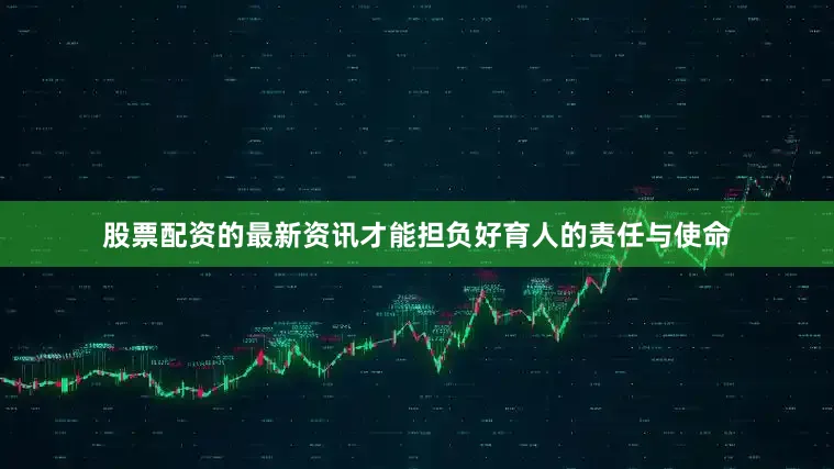 股票配资的最新资讯才能担负好育人的责任与使命