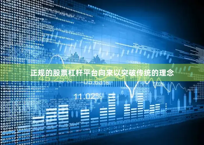 正规的股票杠杆平台向来以突破传统的理念
