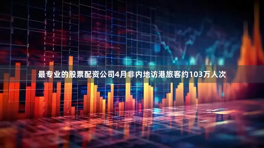 最专业的股票配资公司4月非内地访港旅客约103万人次