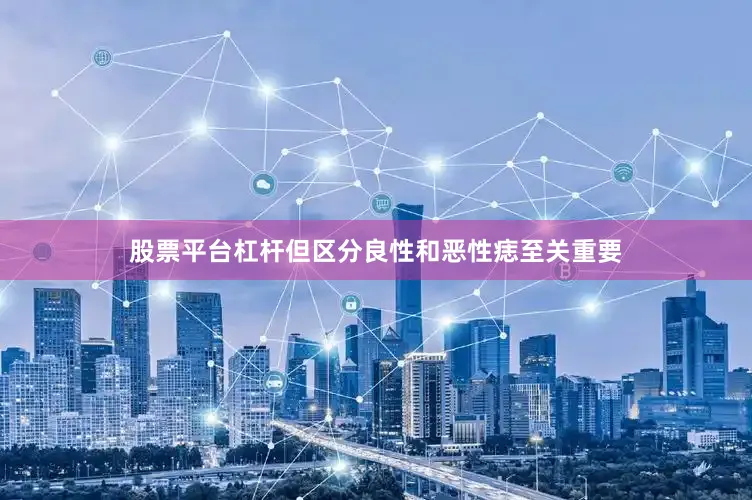 股票平台杠杆但区分良性和恶性痣至关重要