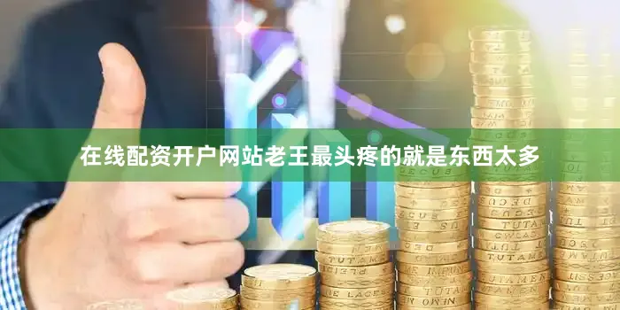 在线配资开户网站老王最头疼的就是东西太多