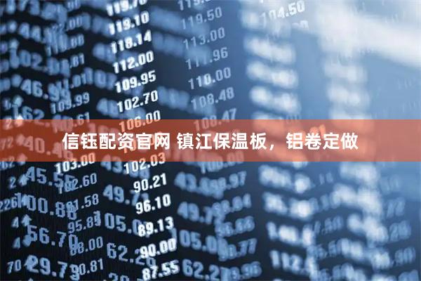 信钰配资官网 镇江保温板，铝卷定做